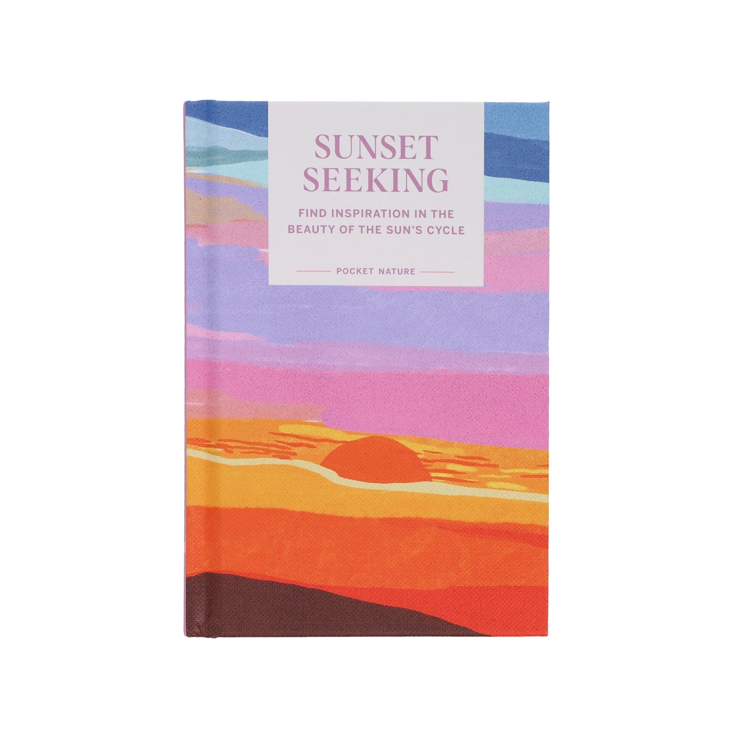 Sunset Seeking - Find Inspiration in the Beauty of the Sun's Cycle (Hardback) - THE BRISTOL ARTISAN
